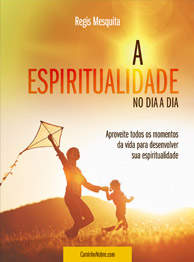 A espiritualidade no dia-a-dia - Régis Mesquita